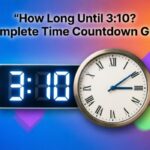 How Long Until 3:10? A Complete Time Countdown Guide