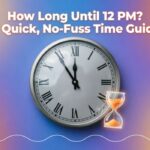 How Long Until 12 PM? A Quick, No-Fuss Time Guide