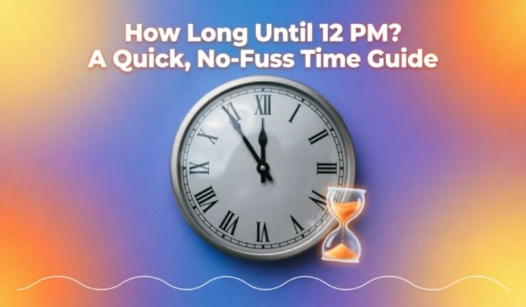 How Long Until 12 PM? A Quick, No-Fuss Time Guide