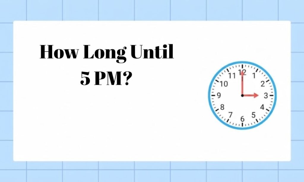 How Long Until 5 PM
